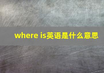 where is英语是什么意思